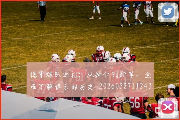 德甲球队巡礼:从拜仁到新军,全面了解俱乐部历史_20260527112437